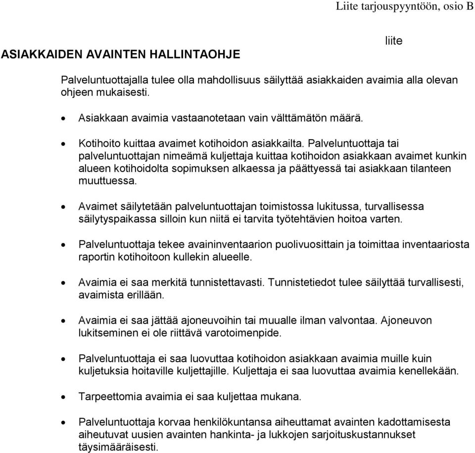 Palveluntuottaja tai palveluntuottajan nimeämä kuljettaja kuittaa kotihoidon asiakkaan avaimet kunkin alueen kotihoidolta sopimuksen alkaessa ja päättyessä tai asiakkaan tilanteen muuttuessa.