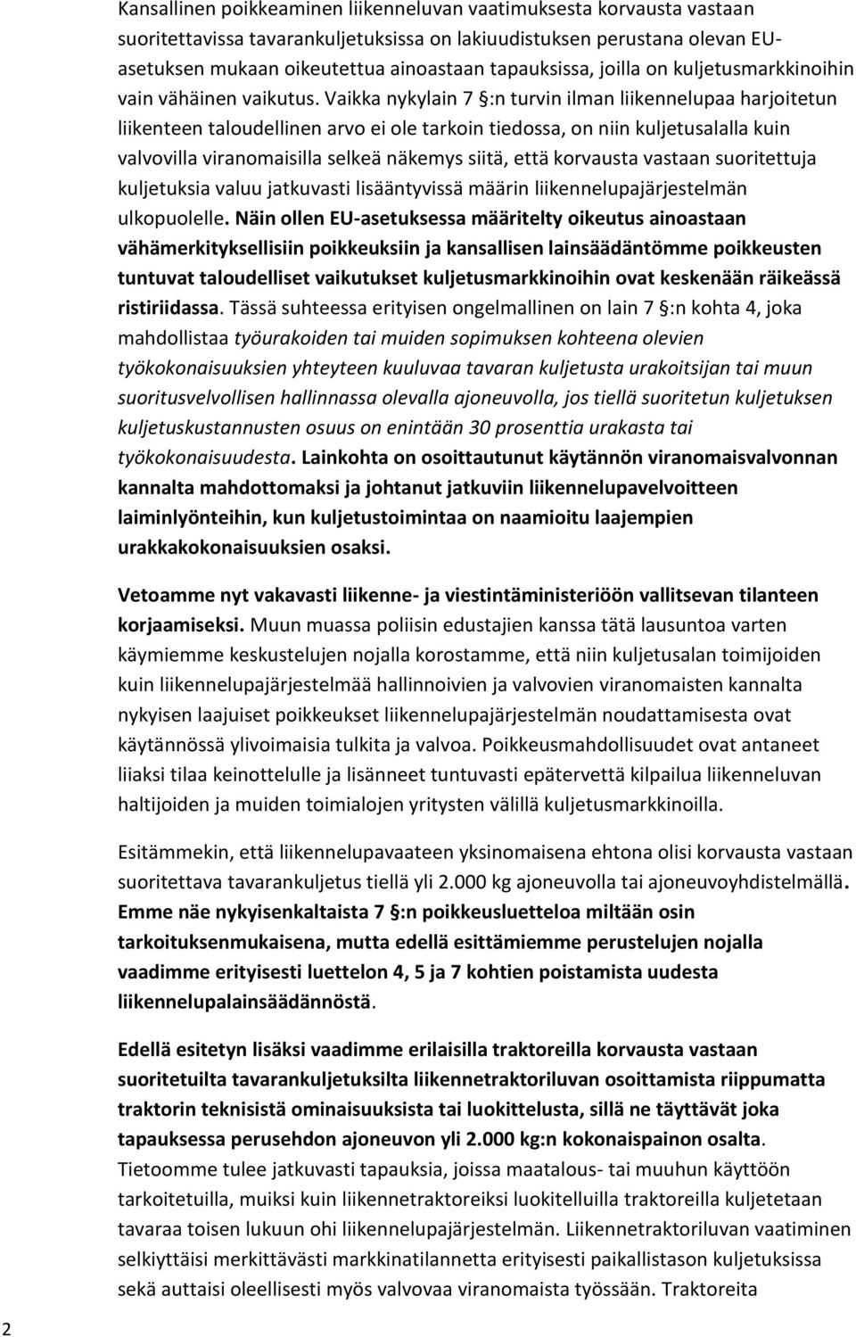 Vaikka nykylain 7 :n turvin ilman liikennelupaa harjoitetun liikenteen taloudellinen arvo ei ole tarkoin tiedossa, on niin kuljetusalalla kuin valvovilla viranomaisilla selkeä näkemys siitä, että