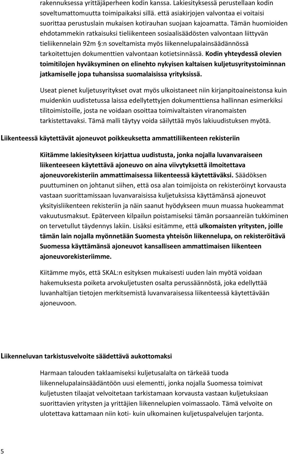 Tämän huomioiden ehdotammekin ratkaisuksi tieliikenteen sosiaalisäädösten valvontaan liittyvän tieliikennelain 92m :n soveltamista myös liikennelupalainsäädännössä tarkoitettujen dokumenttien