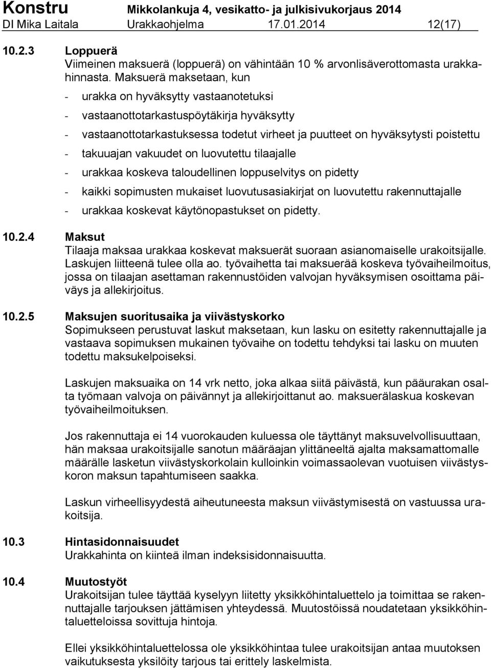 takuuajan vakuudet on luovutettu tilaajalle - urakkaa koskeva taloudellinen loppuselvitys on pidetty - kaikki sopimusten mukaiset luovutusasiakirjat on luovutettu rakennuttajalle - urakkaa koskevat