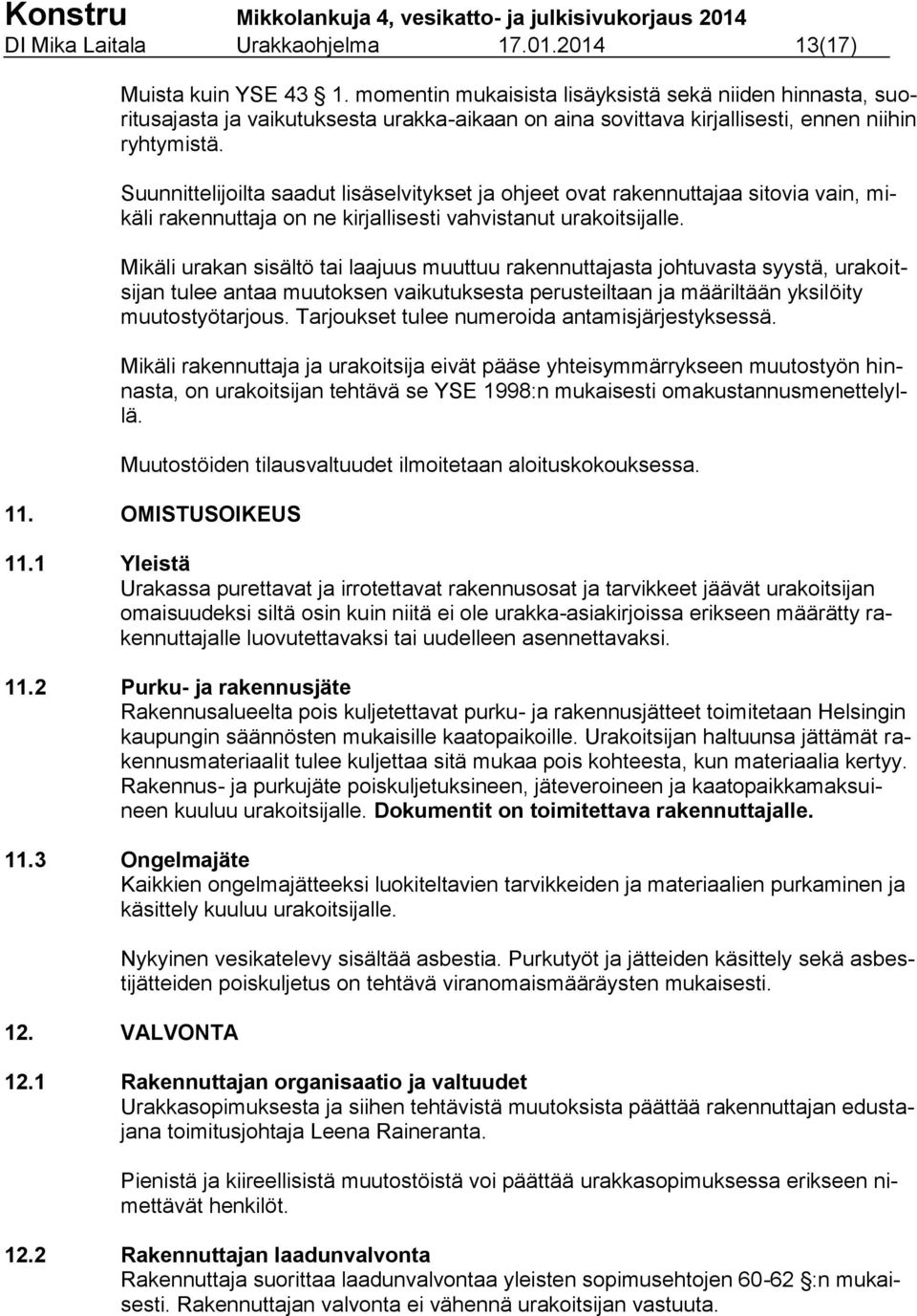 Suunnittelijoilta saadut lisäselvitykset ja ohjeet ovat rakennuttajaa sitovia vain, mikäli rakennuttaja on ne kirjallisesti vahvistanut urakoitsijalle.