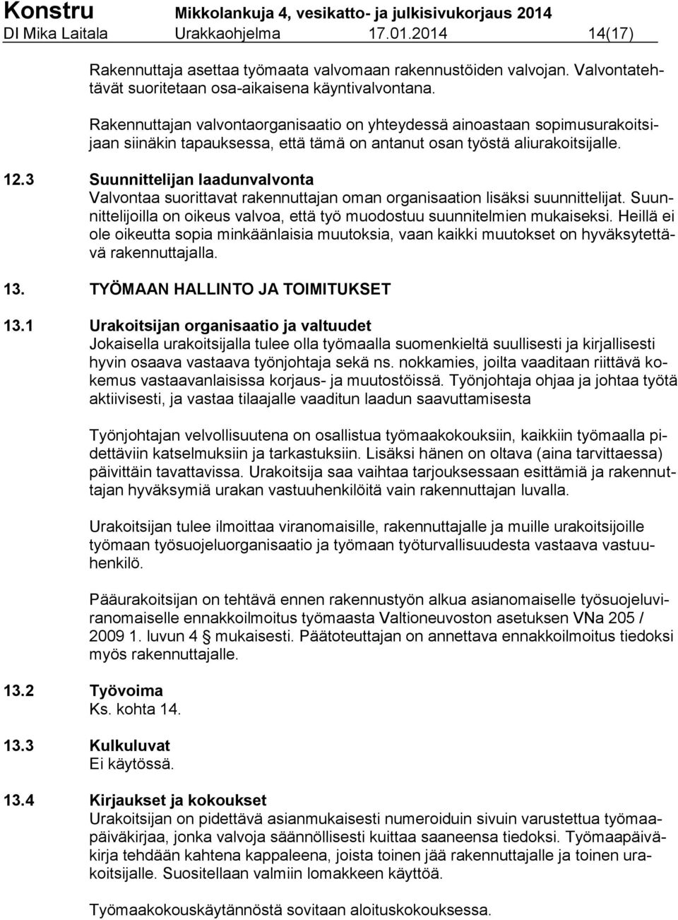 3 Suunnittelijan laadunvalvonta Valvontaa suorittavat rakennuttajan oman organisaation lisäksi suunnittelijat. Suunnittelijoilla on oikeus valvoa, että työ muodostuu suunnitelmien mukaiseksi.