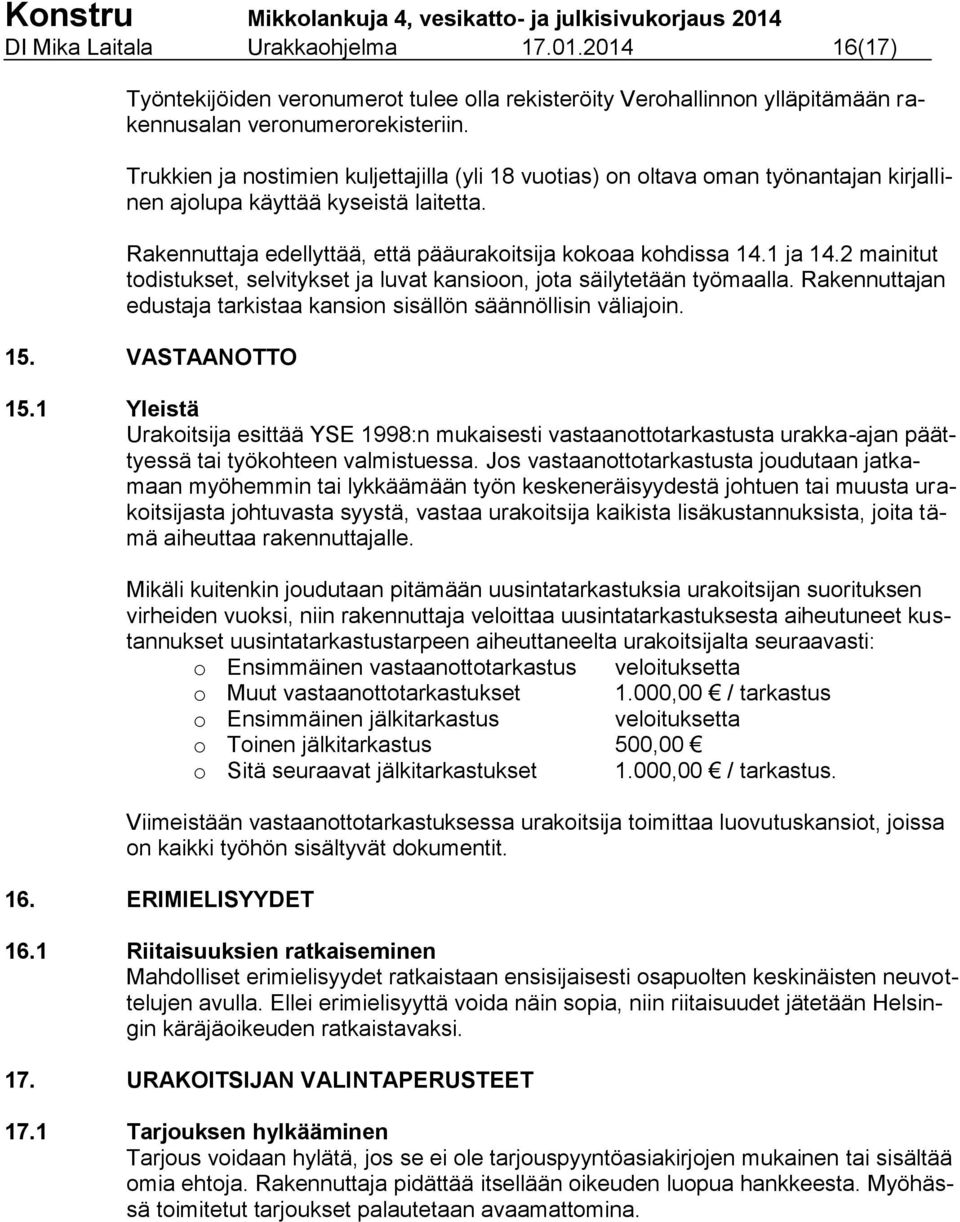 2 mainitut todistukset, selvitykset ja luvat kansioon, jota säilytetään työmaalla. Rakennuttajan edustaja tarkistaa kansion sisällön säännöllisin väliajoin. 15. VASTAANOTTO 15.