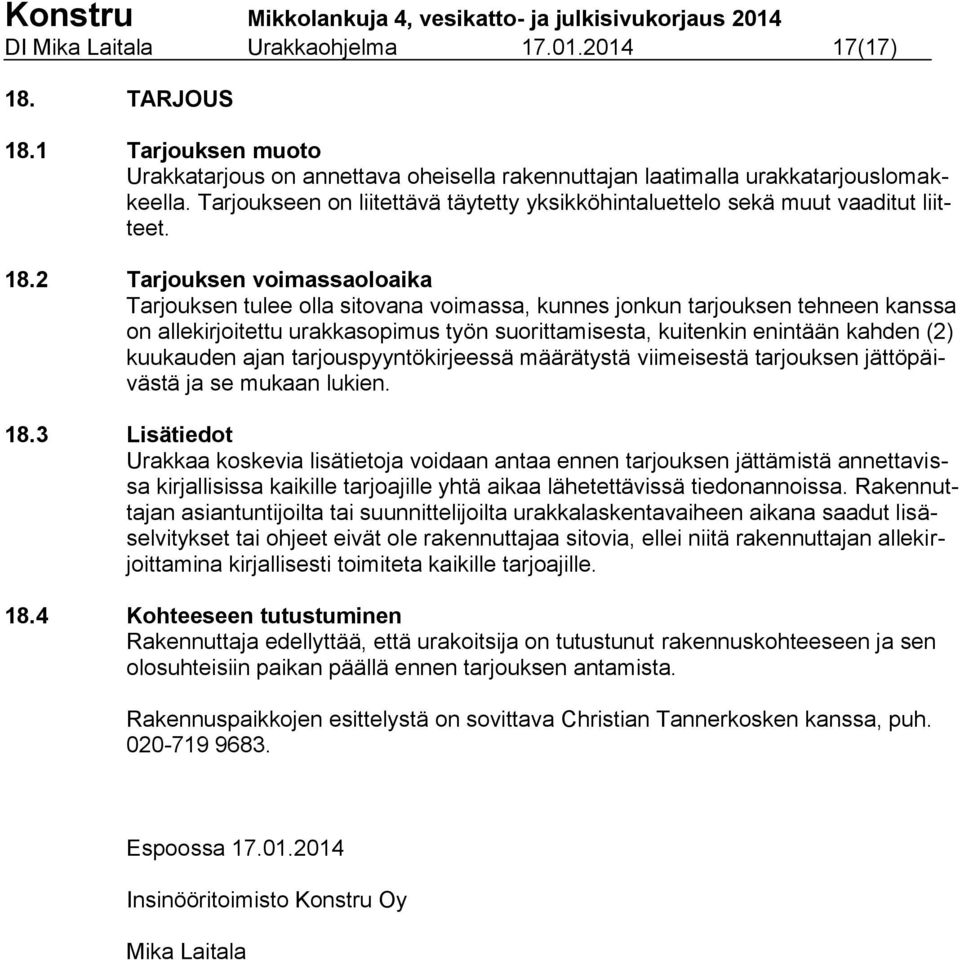 2 Tarjouksen voimassaoloaika Tarjouksen tulee olla sitovana voimassa, kunnes jonkun tarjouksen tehneen kanssa on allekirjoitettu urakkasopimus työn suorittamisesta, kuitenkin enintään kahden (2)