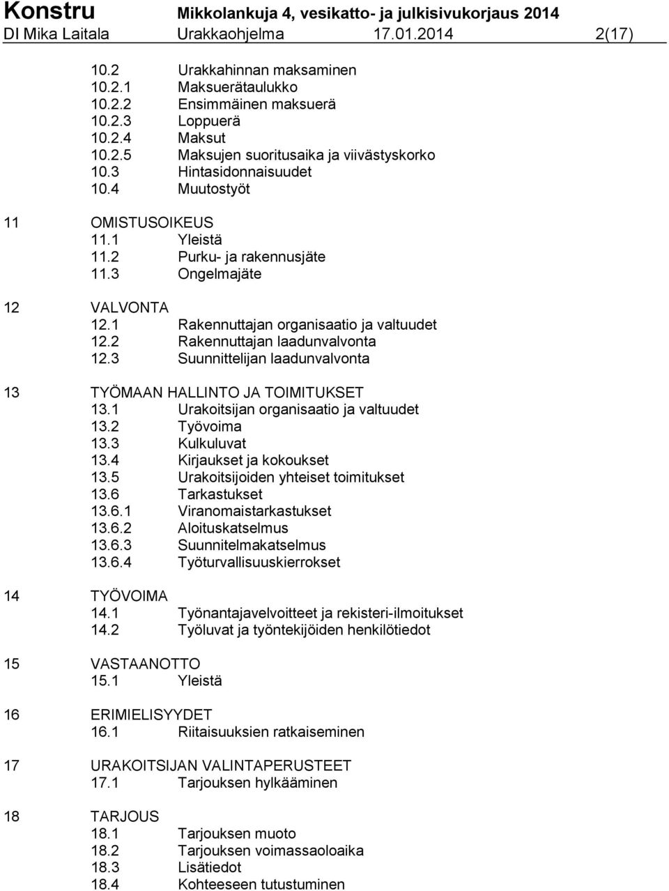 2 Rakennuttajan laadunvalvonta 12.3 Suunnittelijan laadunvalvonta 13 TYÖMAAN HALLINTO JA TOIMITUKSET 13.1 Urakoitsijan organisaatio ja valtuudet 13.2 Työvoima 13.3 Kulkuluvat 13.