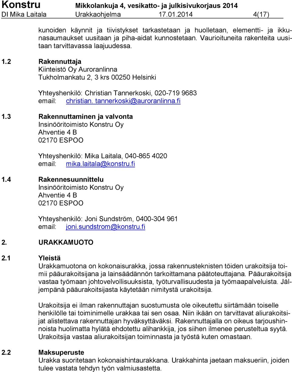 2 Rakennuttaja Kiinteistö Oy Auroranlinna Tukholmankatu 2, 3 krs 00250 Helsinki Yhteyshenkilö: Christian Tannerkoski, 020-719 9683 email: christian. tannerkoski@auroranlinna.fi 1.