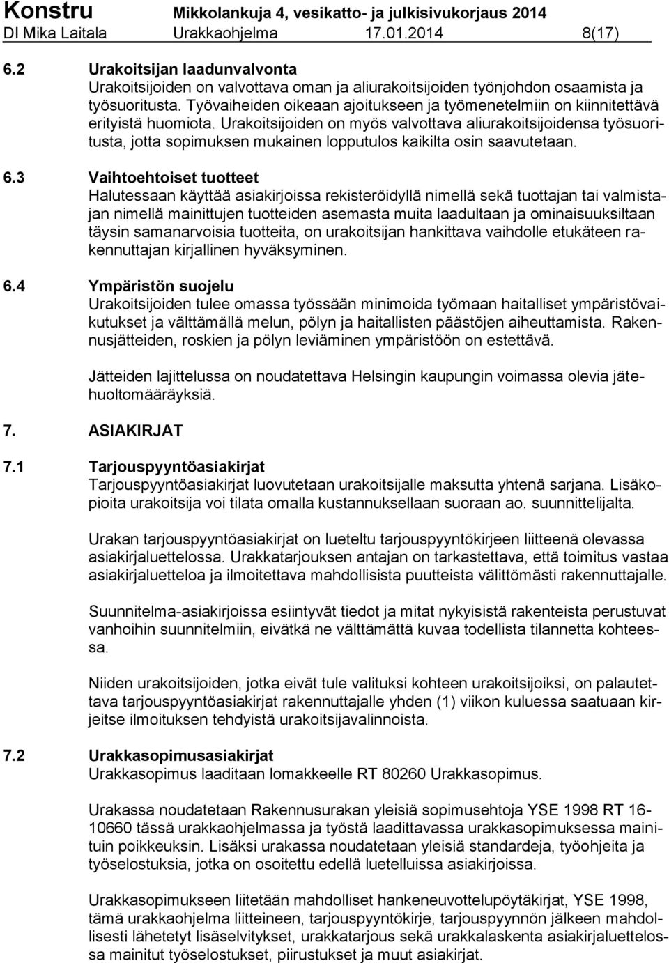 Urakoitsijoiden on myös valvottava aliurakoitsijoidensa työsuoritusta, jotta sopimuksen mukainen lopputulos kaikilta osin saavutetaan. 6.