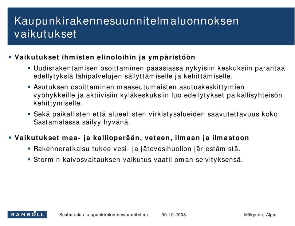 Asutuksen osoittaminen maaseutumaisten asutuskeskittymien vyöhykkeille ja aktiivisiin kyläkeskuksiin luo edellytykset paikallisyhteisön kehittymiselle.