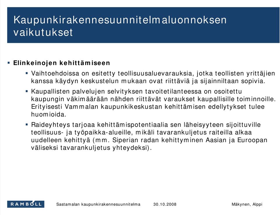 Kaupallisten palvelujen selvityksen tavoitetilanteessa on osoitettu kaupungin väkimäärään nähden riittävät varaukset kaupallisille toiminnoille.