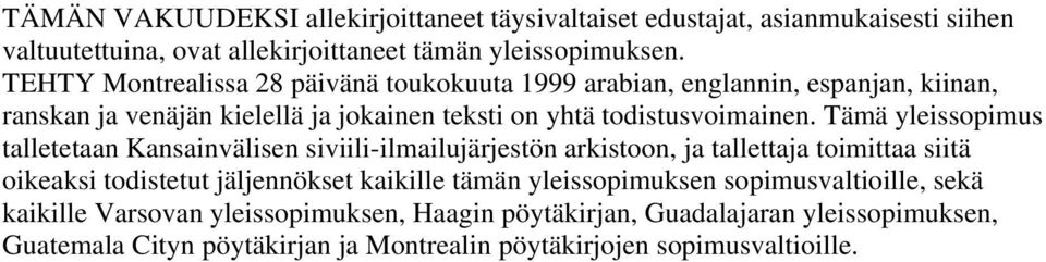 Tämä yleissopimus talletetaan Kansainvälisen siviili-ilmailujärjestön arkistoon, ja tallettaja toimittaa siitä oikeaksi todistetut jäljennökset kaikille tämän