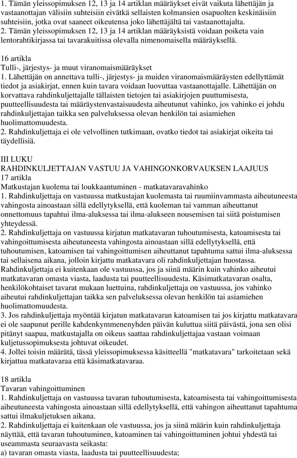 Tämän yleissopimuksen 12, 13 ja 14 artiklan määräyksistä voidaan poiketa vain lentorahtikirjassa tai tavarakuitissa olevalla nimenomaisella määräyksellä.