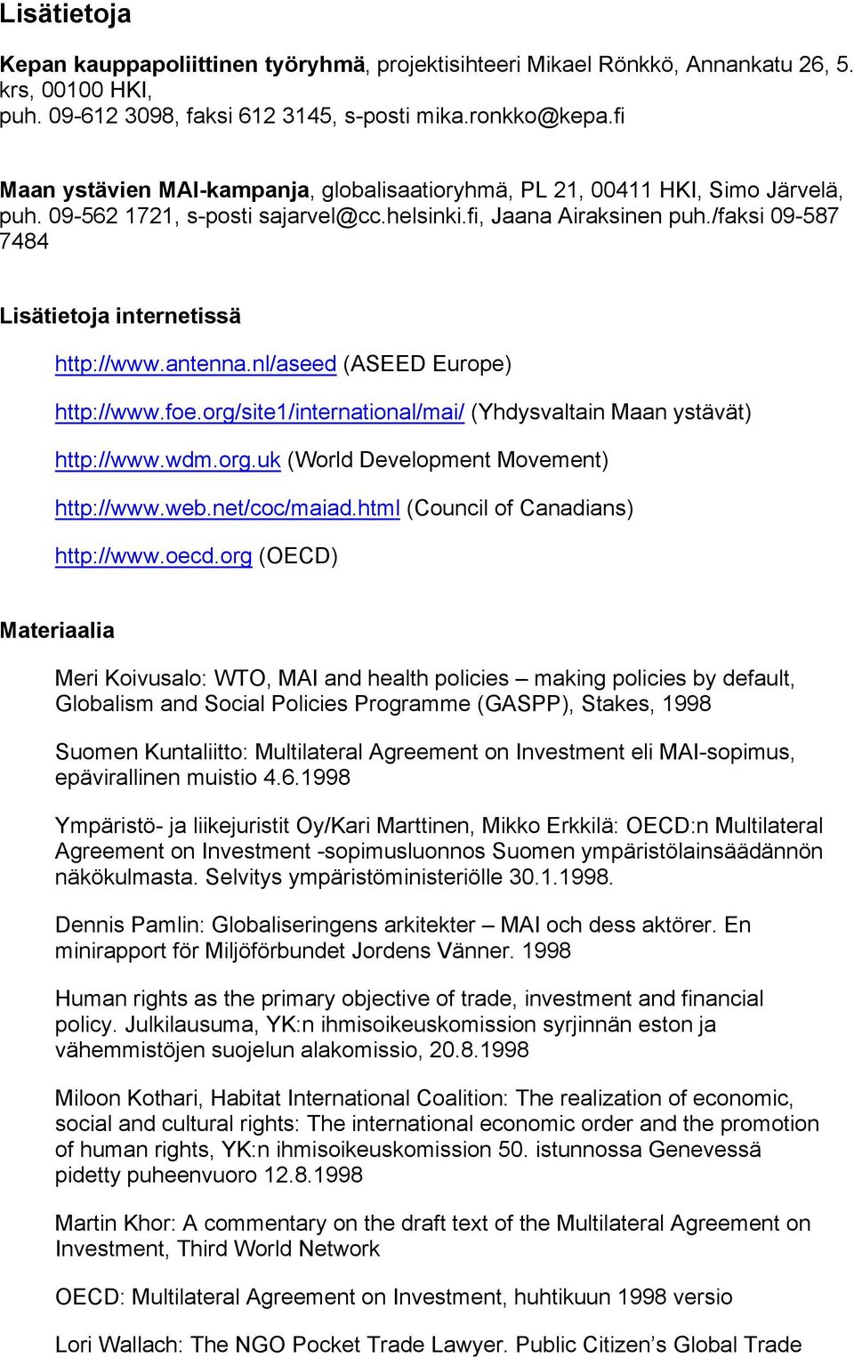 /faksi 09-587 7484 Lisätietoja internetissä http://www.antenna.nl/aseed (ASEED Europe) http://www.foe.org/site1/international/mai/ (Yhdysvaltain Maan ystävät) http://www.wdm.org.uk (World Development Movement) http://www.