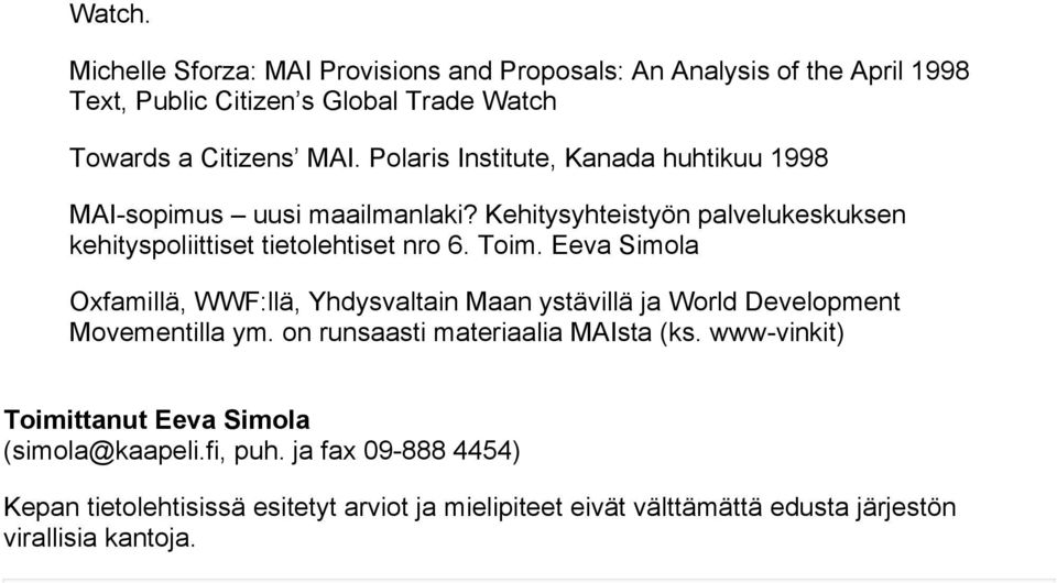 Eeva Simola Oxfamillä, WWF:llä, Yhdysvaltain Maan ystävillä ja World Development Movementilla ym. on runsaasti materiaalia MAIsta (ks.