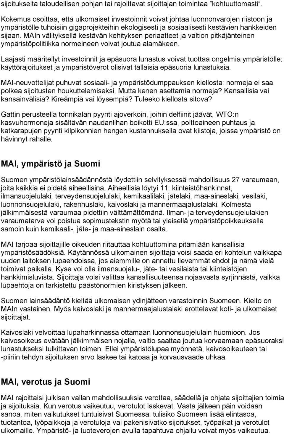 MAIn välityksellä kestävän kehityksen periaatteet ja valtion pitkäjänteinen ympäristöpolitiikka normeineen voivat joutua alamäkeen.