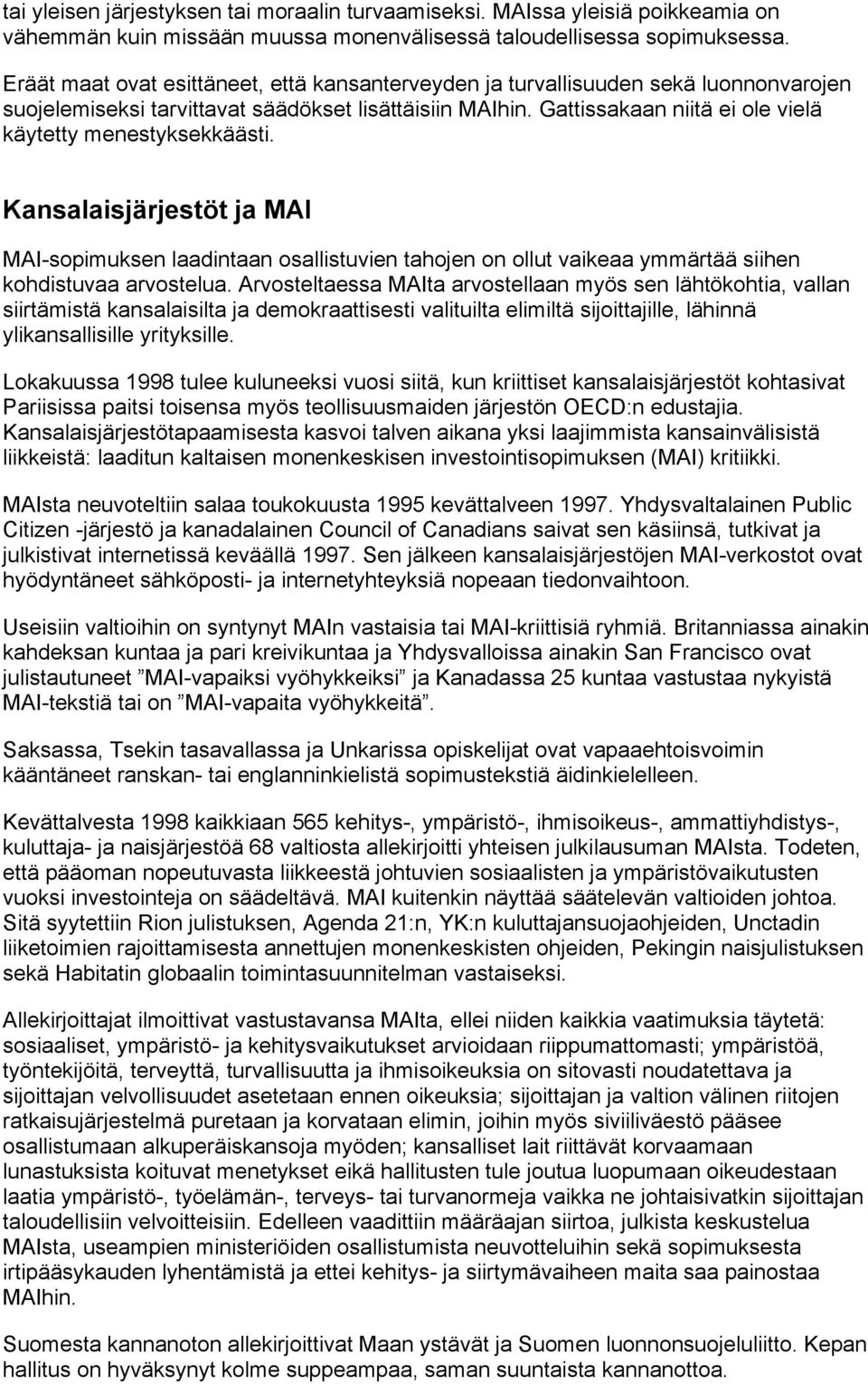 Gattissakaan niitä ei ole vielä käytetty menestyksekkäästi. Kansalaisjärjestöt ja MAI MAI-sopimuksen laadintaan osallistuvien tahojen on ollut vaikeaa ymmärtää siihen kohdistuvaa arvostelua.