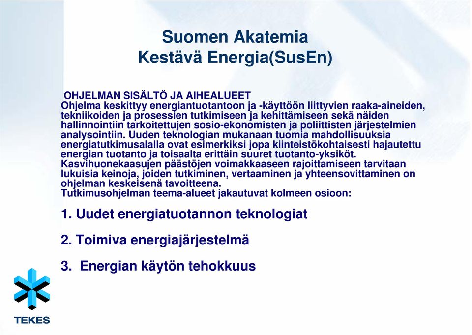 Uuden teknologian mukanaan tuomia mahdollisuuksia energiatutkimusalalla ovat esimerkiksi jopa kiinteistökohtaisesti hajautettu energian tuotanto ja toisaalta erittäin suuret tuotanto-yksiköt.