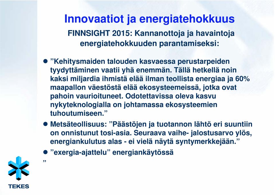 Tällä hetkellä noin kaksi miljardia ihmistä elää ilman teollista energiaa ja 60% maapallon väestöstä elää ekosysteemeissä, jotka ovat pahoin vaurioituneet.