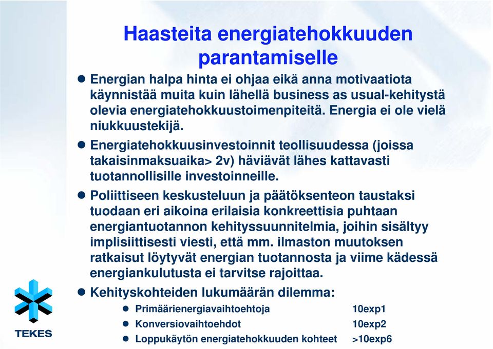 Poliittiseen keskusteluun ja päätöksenteon taustaksi tuodaan eri aikoina erilaisia konkreettisia puhtaan energiantuotannon kehityssuunnitelmia, joihin sisältyy implisiittisesti viesti, että mm.