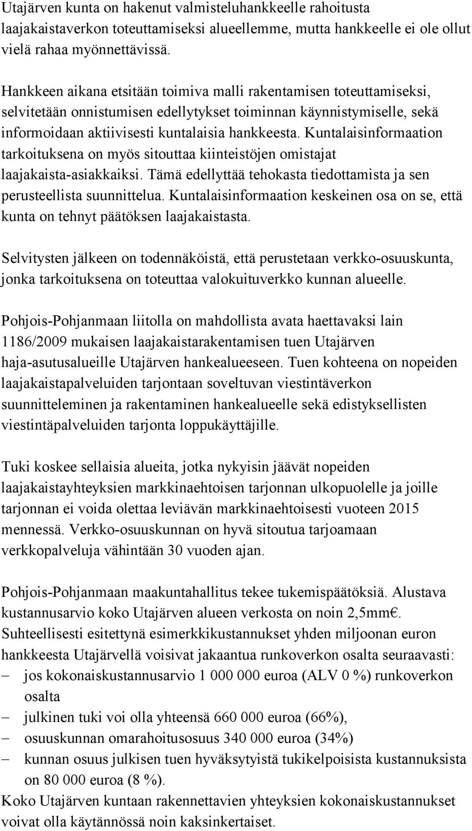 Kuntalaisinformaation tarkoituksena on myös sitouttaa kiinteistöjen omistajat laajakaista-asiakkaiksi. Tämä edellyttää tehokasta tiedottamista ja sen perusteellista suunnittelua.