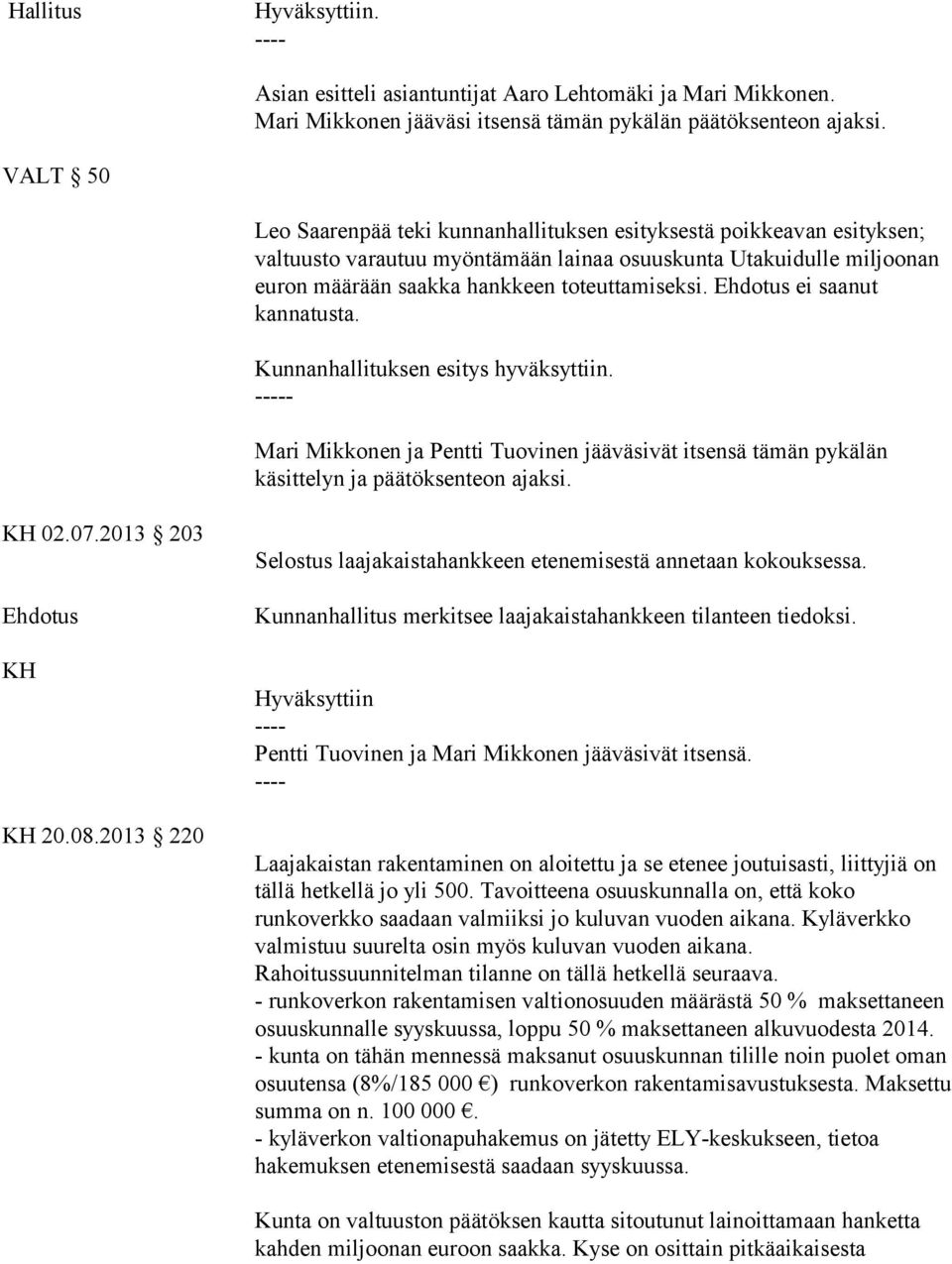 Ehdotus ei saanut kannatusta. Kunnanhallituksen esitys hyväksyttiin. - Mari Mikkonen ja Pentti Tuovinen jääväsivät itsensä tämän pykälän käsittelyn ja päätöksenteon ajaksi. KH 02.07.