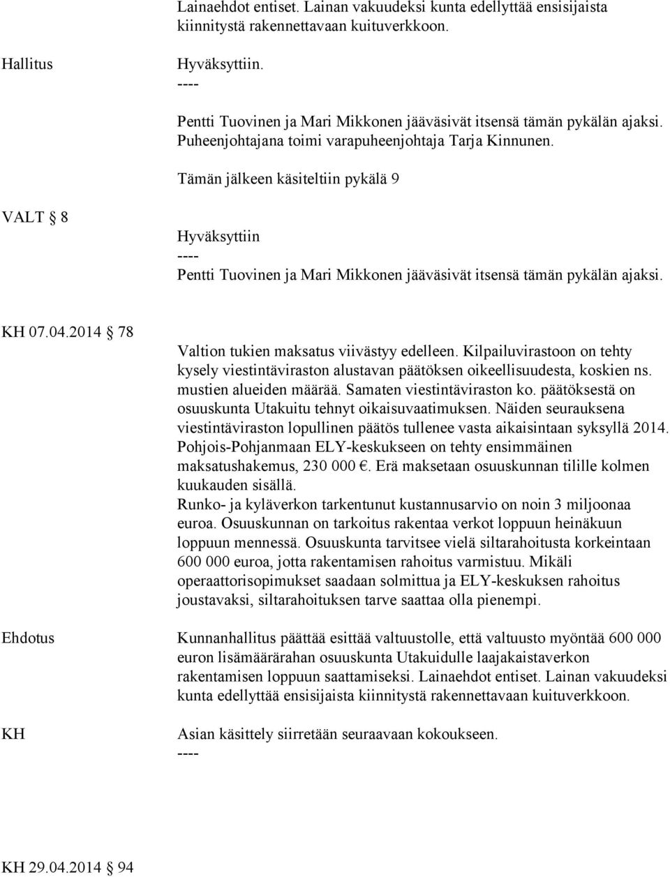 2014 78 Valtion tukien maksatus viivästyy edelleen. Kilpailuvirastoon on tehty kysely viestintäviraston alustavan päätöksen oikeellisuudesta, koskien ns. mustien alueiden määrää.