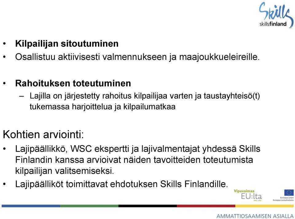 harjoittelua ja kilpailumatkaa Kohtien arviointi: Lajipäällikkö, WSC ekspertti ja lajivalmentajat yhdessä Skills