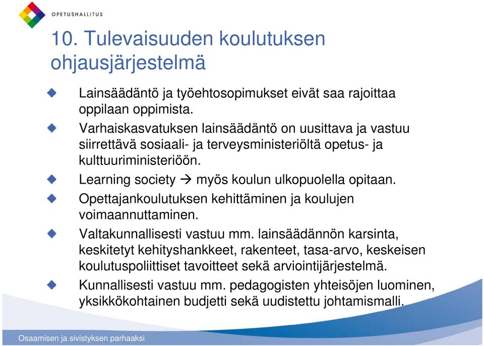 Learning society myös koulun ulkopuolella opitaan. Opettajankoulutuksen kehittäminen ja koulujen voimaannuttaminen. Valtakunnallisesti vastuu mm.