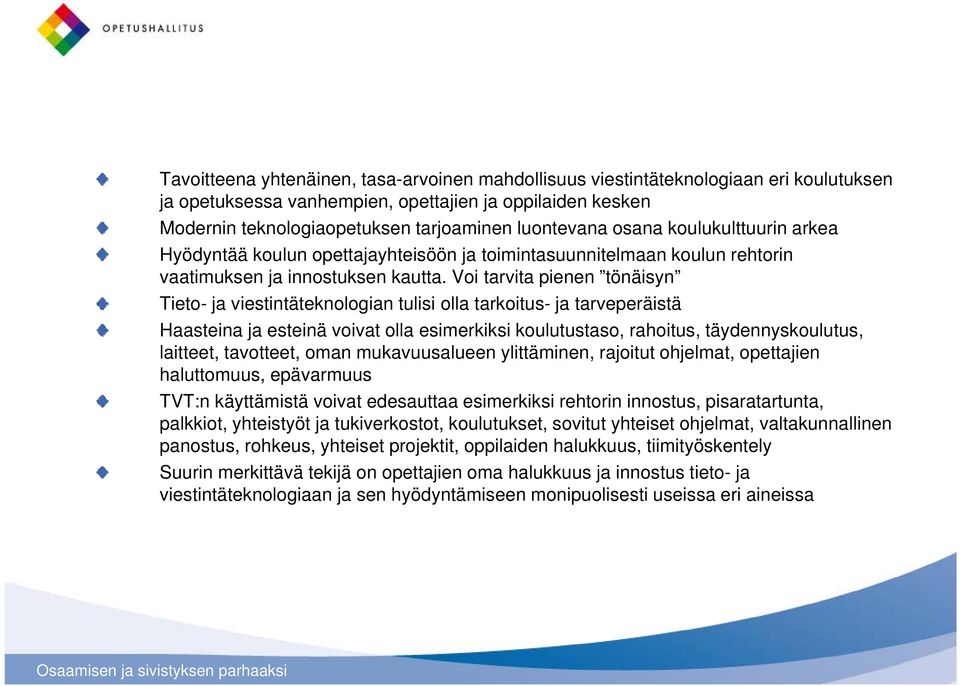 Voi tarvita pienen tönäisyn Tieto- ja viestintäteknologian tulisi olla tarkoitus- ja tarveperäistä Haasteina ja esteinä voivat olla esimerkiksi koulutustaso, rahoitus, täydennyskoulutus, laitteet,