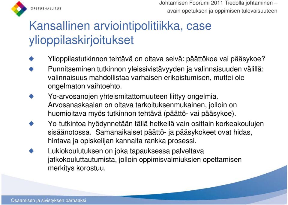 Yo-arvosanojen yhteismitattomuuteen liittyy ongelmia. Arvosanaskaalan on oltava tarkoituksenmukainen, jolloin on huomioitava myös tutkinnon tehtävä (päättö- vai pääsykoe).