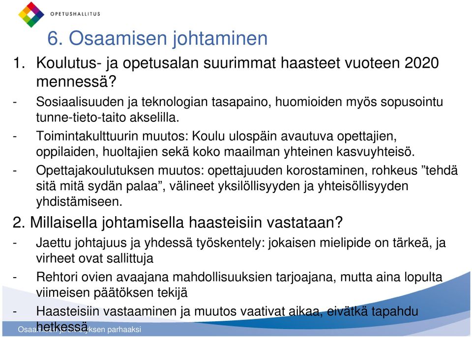 - Opettajakoulutuksen muutos: opettajuuden korostaminen, rohkeus tehdä sitä mitä sydän palaa, välineet yksilöllisyyden ja yhteisöllisyyden yhdistämiseen. 2.