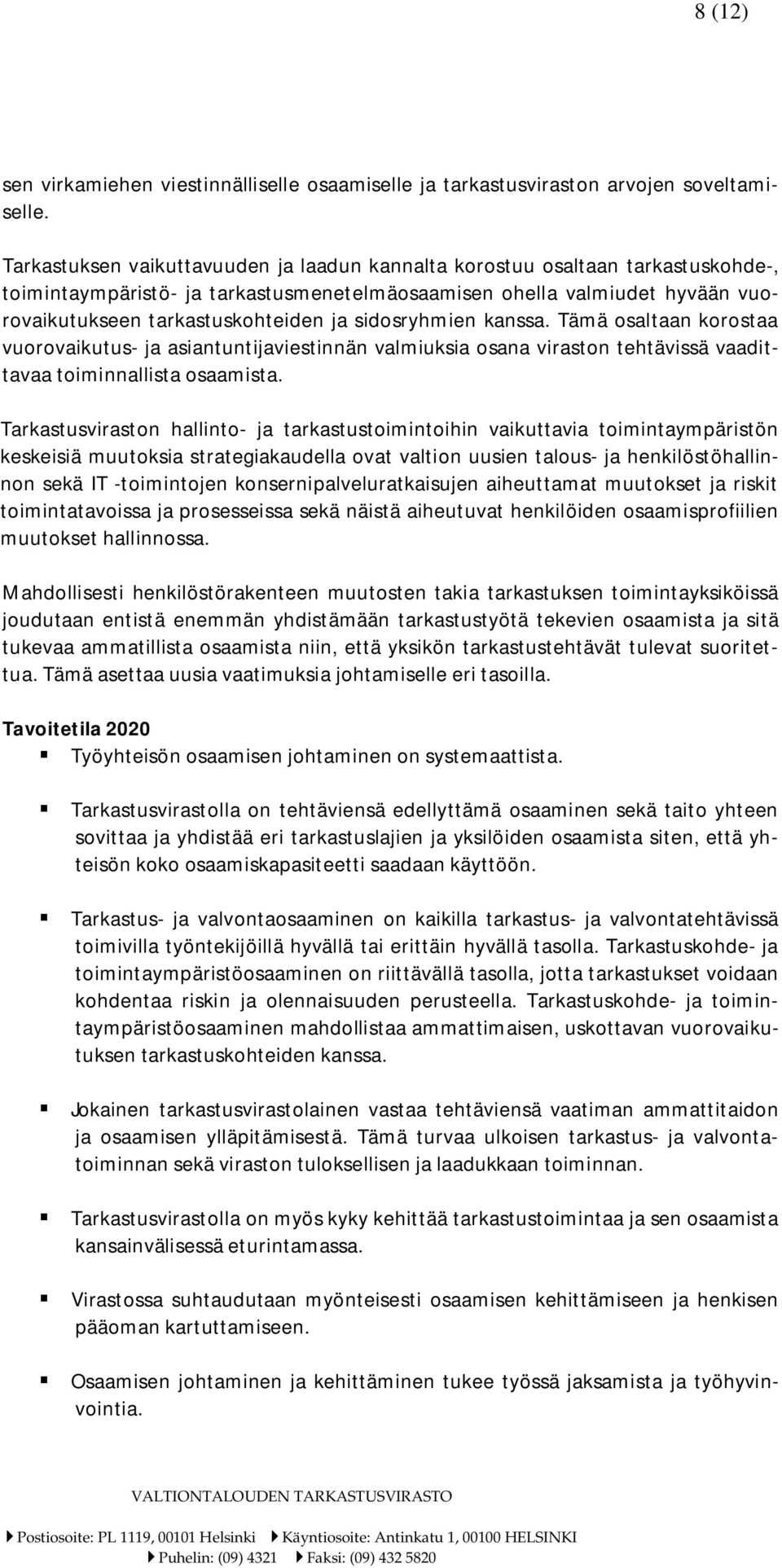 sidosryhmien kanssa. Tämä osaltaan korostaa vuorovaikutus- ja asiantuntijaviestinnän valmiuksia osana viraston tehtävissä vaadittavaa toiminnallista osaamista.