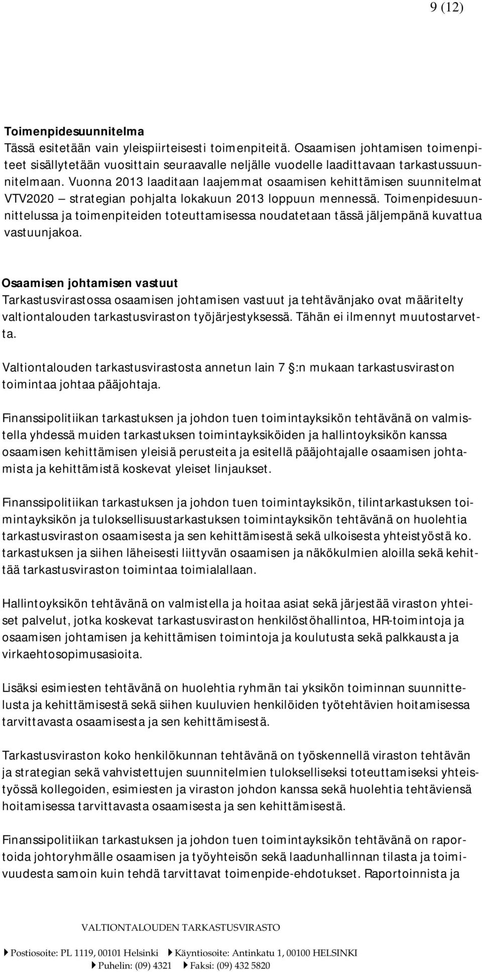 Vuonna 2013 laaditaan laajemmat osaamisen kehittämisen suunnitelmat VTV2020 strategian pohjalta lokakuun 2013 loppuun mennessä.