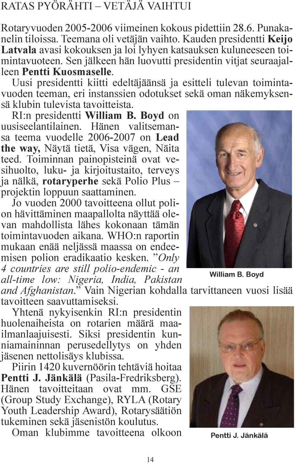 Uusi presidentti kiitti edeltäjäänsä ja esitteli tulevan toimintavuoden teeman, eri instanssien odotukset sekä oman näkemyksensä klubin tulevista tavoitteista. RI:n presidentti William B.