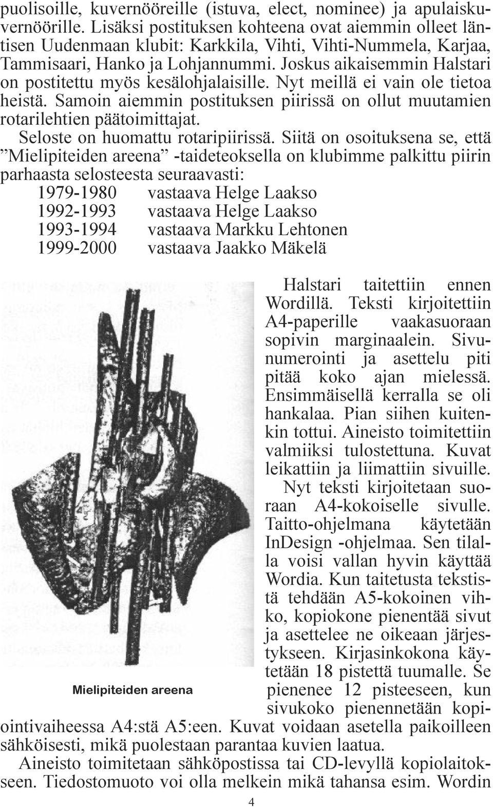 Joskus aikaisemmin Halstari on postitettu myös kesälohjalaisille. Nyt meillä ei vain ole tietoa heistä. Samoin aiemmin postituksen piirissä on ollut muutamien rotarilehtien päätoimittajat.