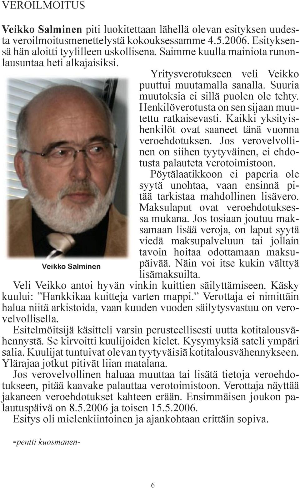 Henkilöverotusta on sen sijaan muutettu ratkaisevasti. Kaikki yksityishenkilöt ovat saaneet tänä vuonna veroehdotuksen.