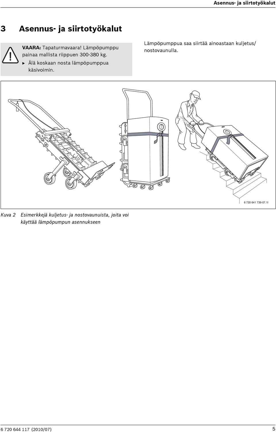 Lämpöpumppua saa siirtää ainoastaan kuljetus/ nostovaunulla. 6 720 641 739-07.