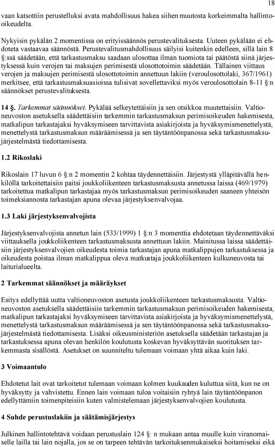 Perustevalitusmahdollisuus säilyisi kuitenkin edelleen, sillä lain 8 :ssä säädetään, että tarkastusmaksu saadaan ulosottaa ilman tuomiota tai päätöstä siinä järjestyksessä kuin verojen tai maksujen