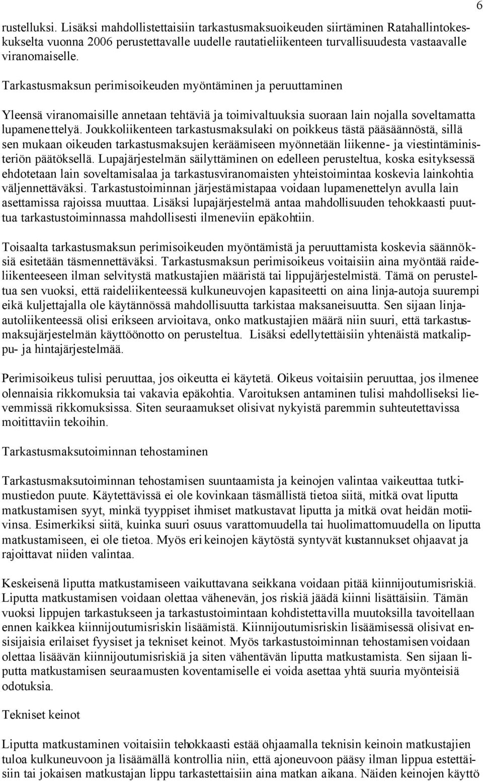 Joukkoliikenteen tarkastusmaksulaki on poikkeus tästä pääsäännöstä, sillä sen mukaan oikeuden tarkastusmaksujen keräämiseen myönnetään liikenne- ja viestintäministeriön päätöksellä.