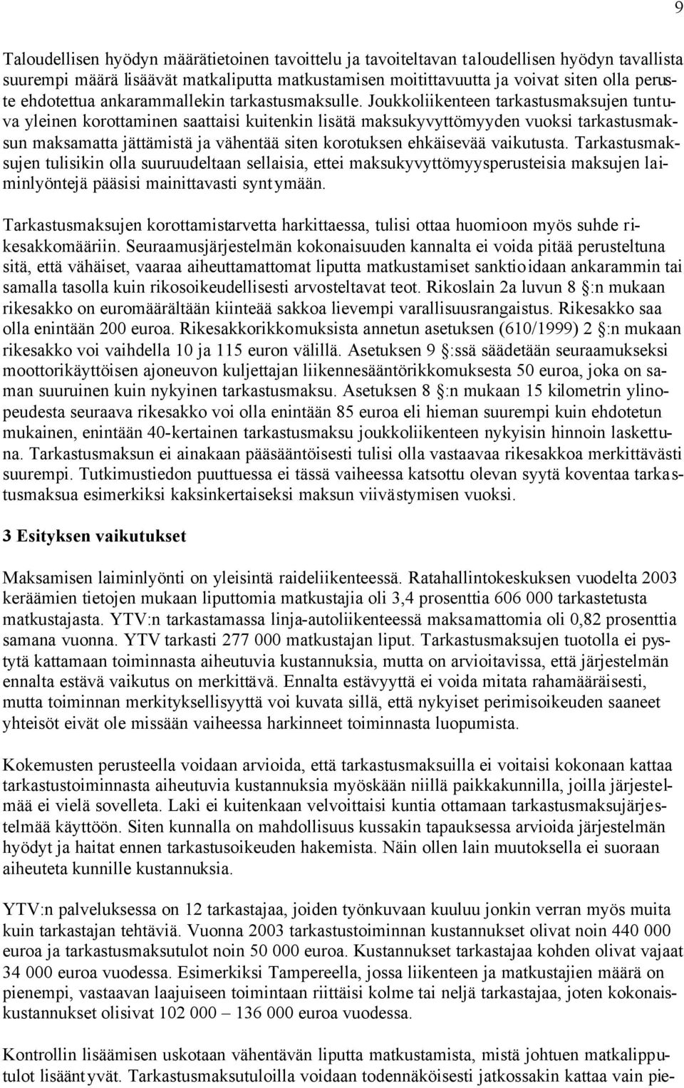 Joukkoliikenteen tarkastusmaksujen tuntuva yleinen korottaminen saattaisi kuitenkin lisätä maksukyvyttömyyden vuoksi tarkastusmaksun maksamatta jättämistä ja vähentää siten korotuksen ehkäisevää