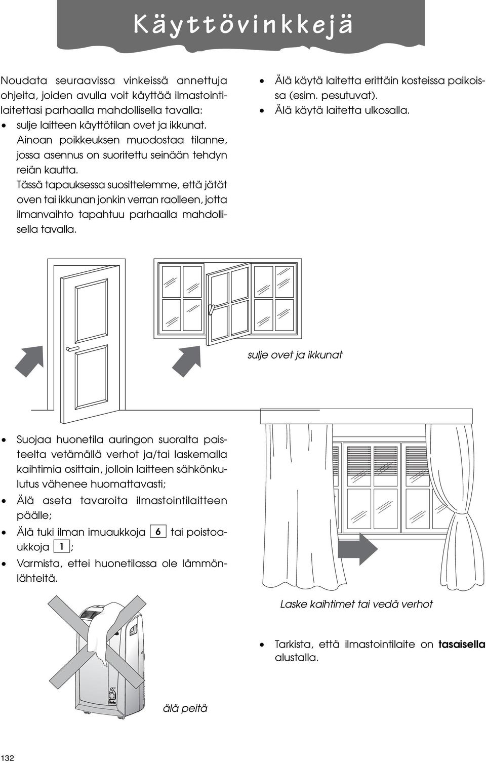 Tässä tapauksessa suosittelemme, että jätät oven tai ikkunan jonkin verran raolleen, jotta ilmanvaihto tapahtuu parhaalla mahdollisella tavalla. Älä käytä laitetta erittäin kosteissa paikoissa (esim.