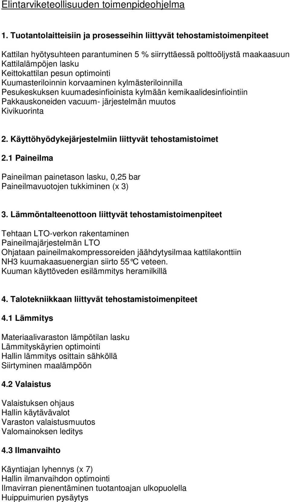 optimointi Kuumasteriloinnin korvaaminen kylmästeriloinnilla Pesukeskuksen kuumadesinfioinista kylmään kemikaalidesinfiointiin Pakkauskoneiden vacuum- järjestelmän muutos Kivikuorinta 2.