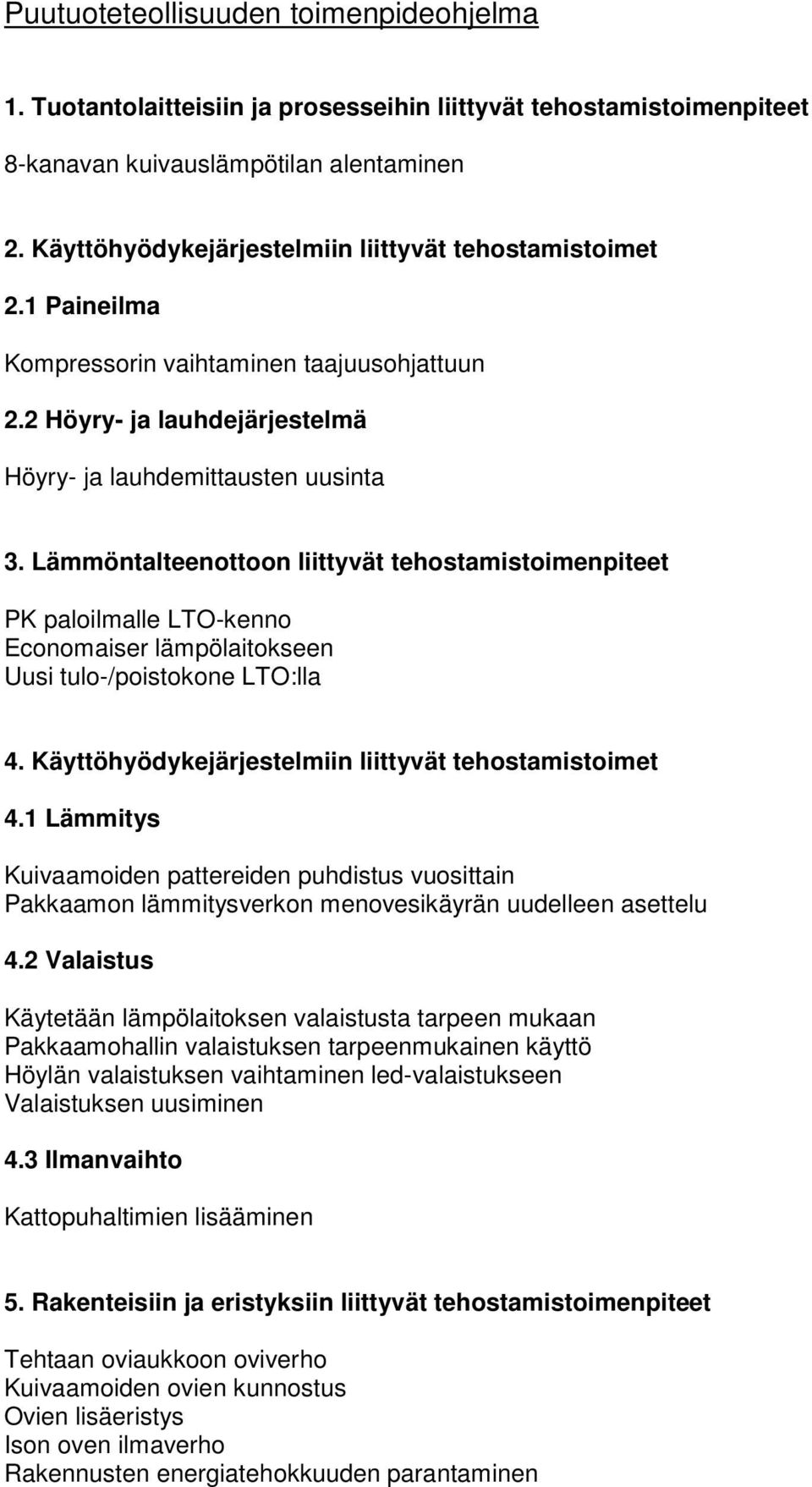 Lämmöntalteenottoon liittyvät tehostamistoimenpiteet PK paloilmalle LTO-kenno Economaiser lämpölaitokseen Uusi tulo-/poistokone LTO:lla 4. Käyttöhyödykejärjestelmiin liittyvät tehostamistoimet 4.