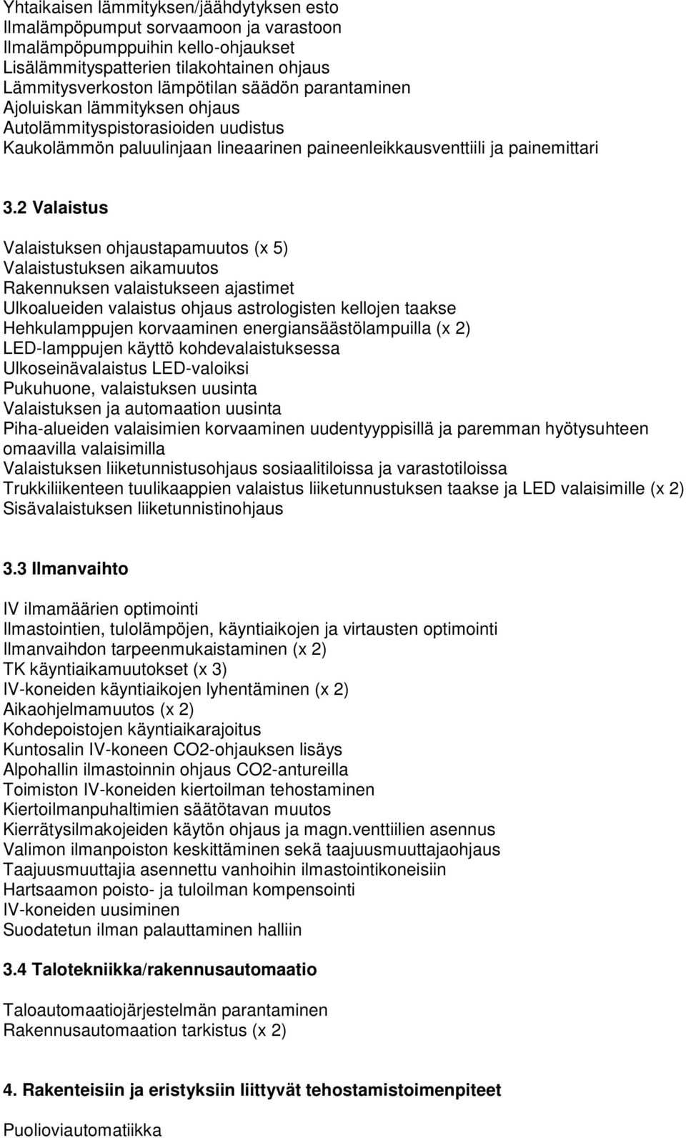 2 Valaistus Valaistuksen ohjaustapamuutos (x 5) Valaistustuksen aikamuutos Rakennuksen valaistukseen ajastimet Ulkoalueiden valaistus ohjaus astrologisten kellojen taakse Hehkulamppujen korvaaminen