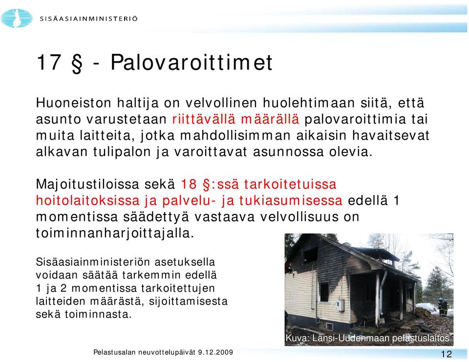 Majoitustiloissa sekä 18 :ssä tarkoitetuissa hoitolaitoksissa ja palvelu- ja tukiasumisessa edellä 1 momentissa säädettyä vastaava velvollisuus on
