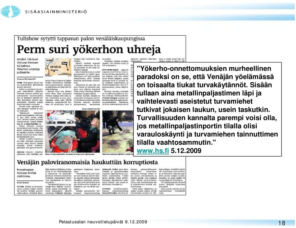 Sisään tullaan aina metallinpaljastimen läpi ja vaihtelevasti aseistetut turvamiehet tutkivat jokaisen