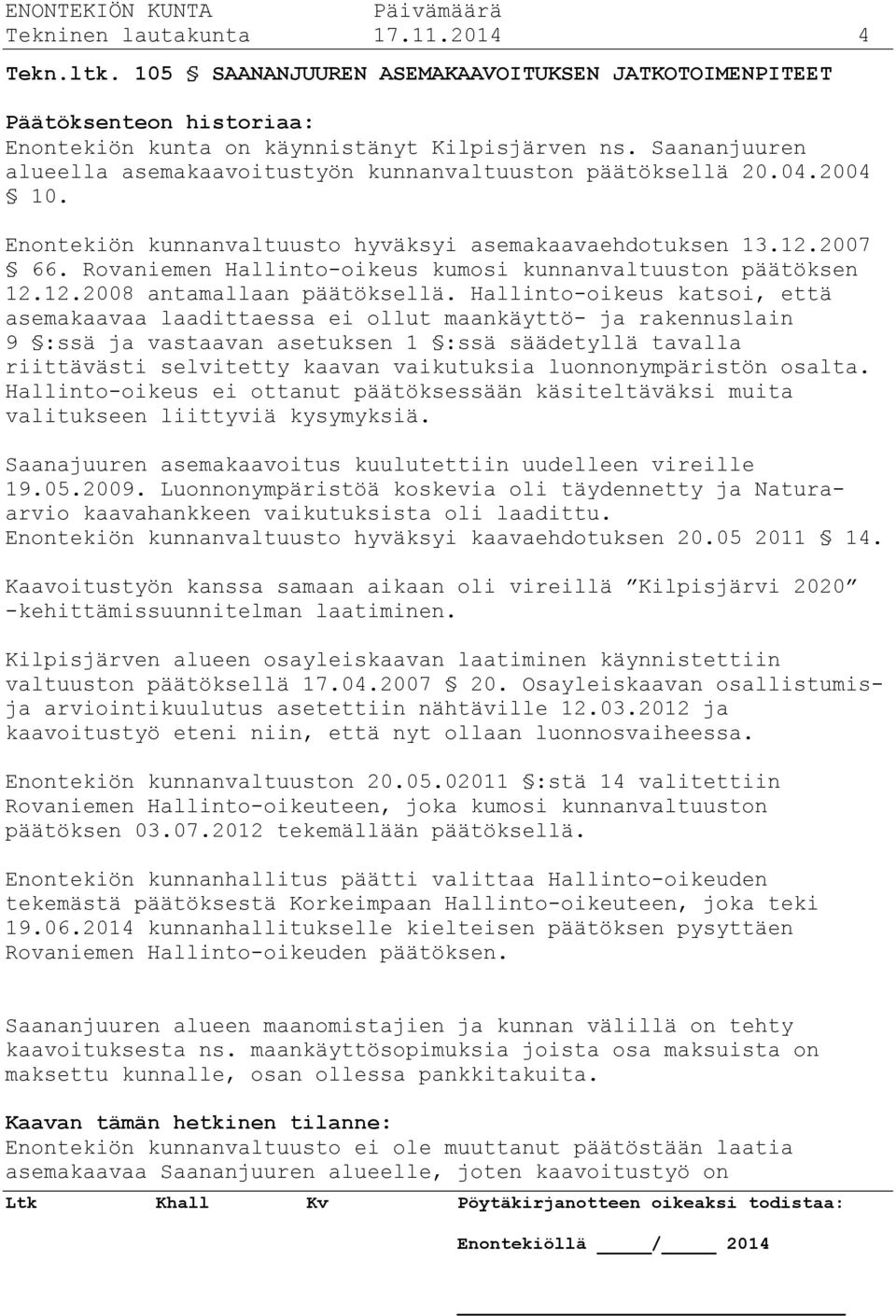 Rovaniemen Hallinto-oikeus kumosi kunnanvaltuuston päätöksen 12.12.2008 antamallaan päätöksellä.