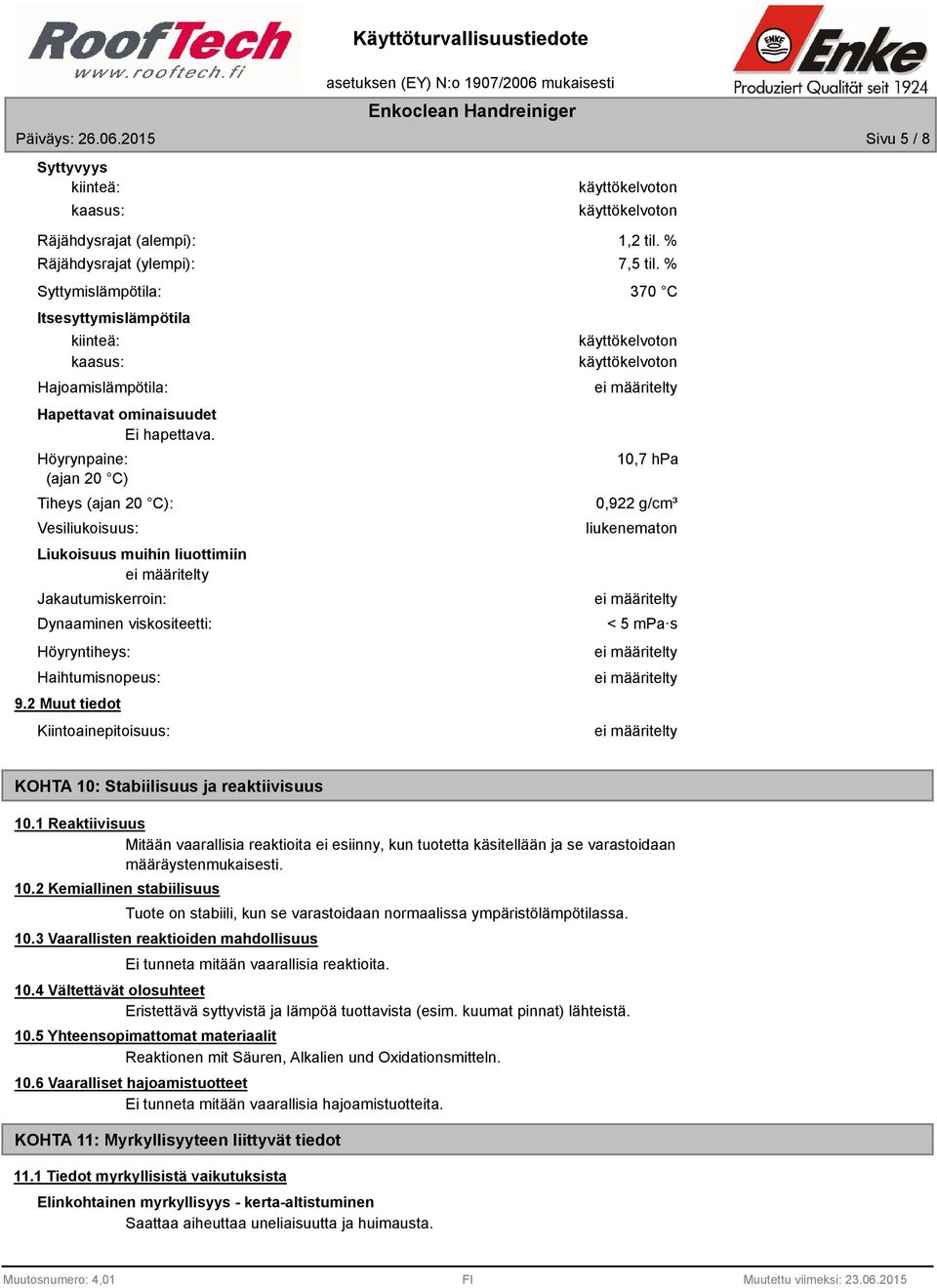 hapettava. Höyrynpaine: (ajan 20 C) Tiheys (ajan 20 C): Vesiliukoisuus: Liukoisuus muihin liuottimiin Jakautumiskerroin: Dynaaminen viskositeetti: Höyryntiheys: Haihtumisnopeus: 9.