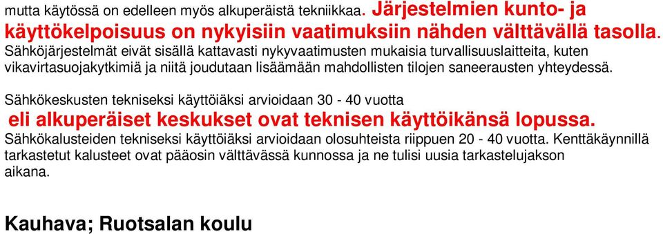 Sähkökeskusten tekniseksi käyttöiäksi arvioidaan 30-40 vuotta eli alkuperäiset keskukset ovat teknisen käyttöikänsä lopussa.