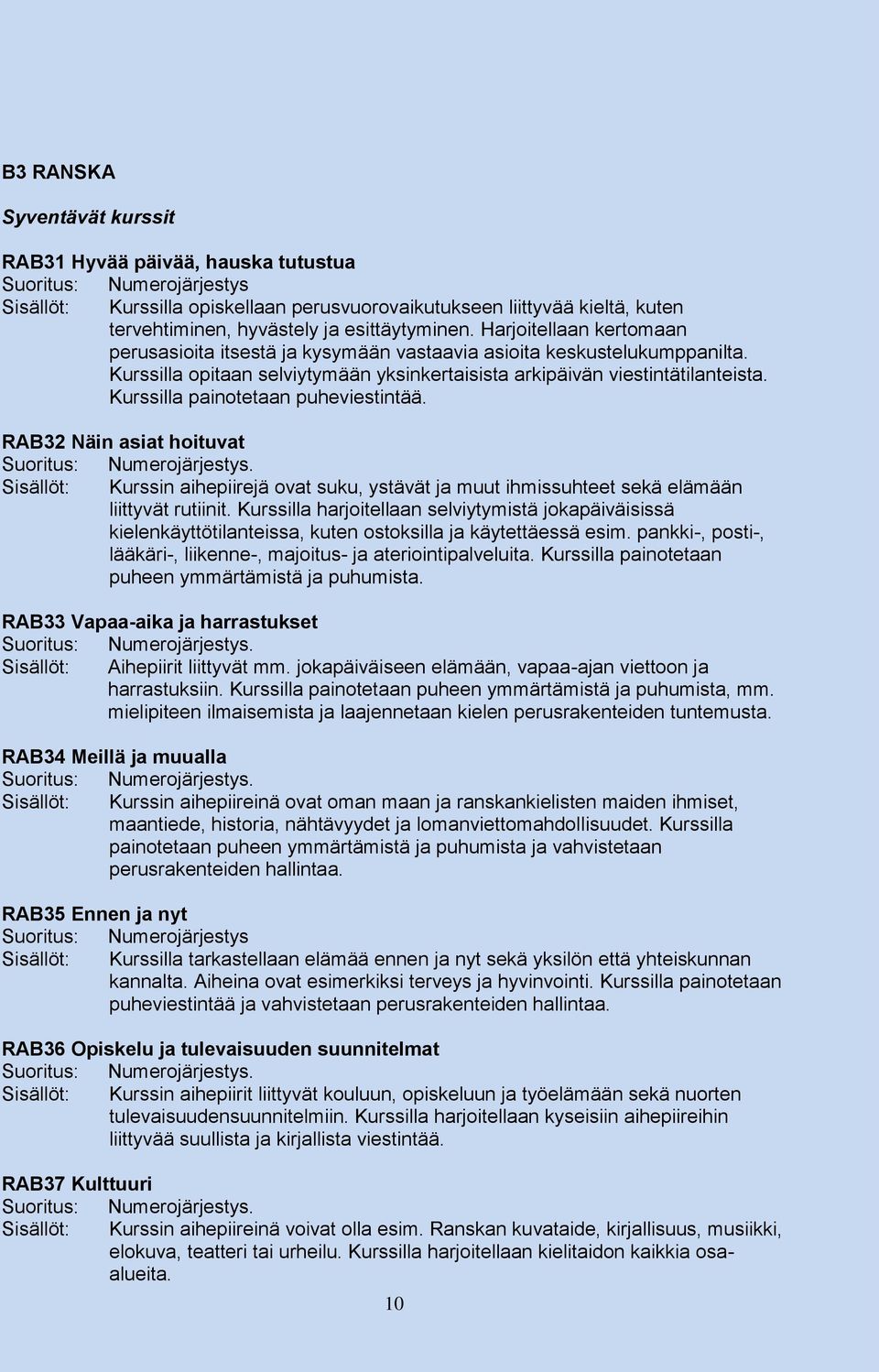 Kurssilla painotetaan puheviestintää. RAB32 Näin asiat hoituvat Suoritus: Numerojärjestys. Sisällöt: Kurssin aihepiirejä ovat suku, ystävät ja muut ihmissuhteet sekä elämään liittyvät rutiinit.