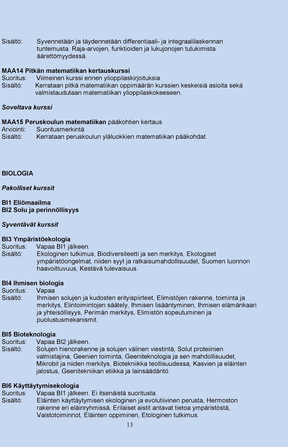 matematiikan ylioppilaskokeeseen. Soveltava kurssi MAA15 Peruskoulun matematiikan pääkohtien kertaus Sisältö: Kerrataan peruskoulun yläluokkien matematiikan pääkohdat.